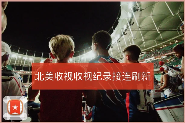 北美收视收视纪录接连刷新