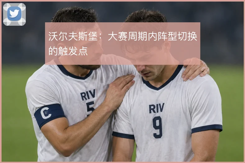 沃尔夫斯堡：大赛周期内阵型切换的触发点