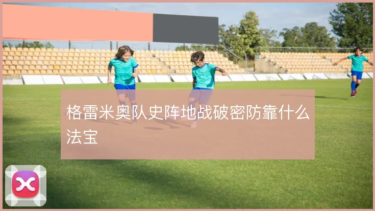 格雷米奥队史阵地战破密防靠什么法宝