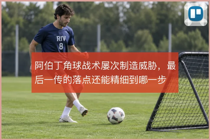 阿伯丁角球战术屡次制造威胁，最后一传的落点还能精细到哪一步