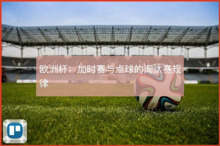 欧洲杯:加时赛与点球的淘汰赛规律