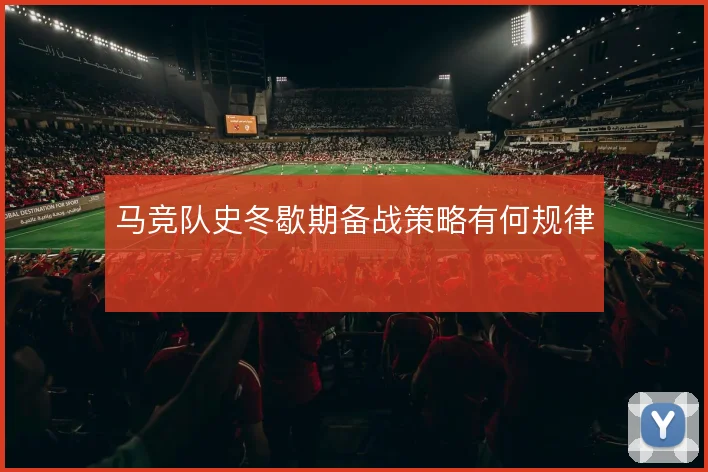 马竞队史冬歇期备战策略有何规律