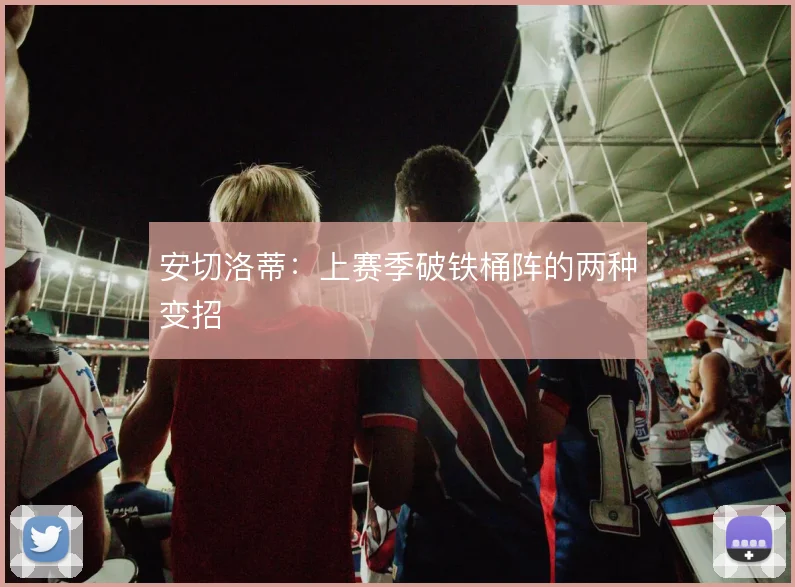 安切洛蒂：上赛季破铁桶阵的两种变招