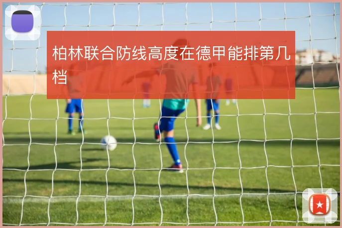 柏林联合防线高度在德甲能排第几档