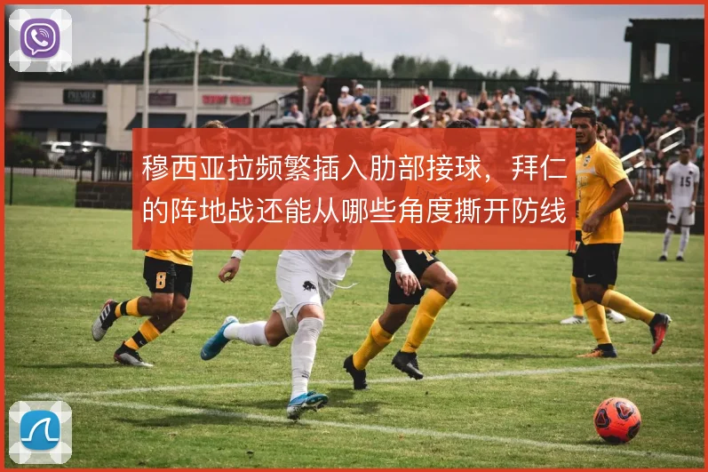穆西亚拉频繁插入肋部接球，拜仁的阵地战还能从哪些角度撕开防线