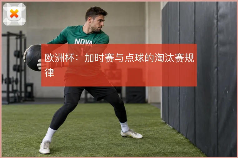 欧洲杯:加时赛与点球的淘汰赛规律